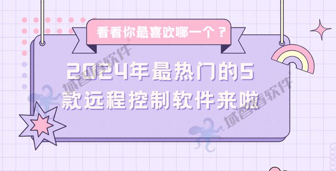 2024年最热门的5款远程控制软件来啦看看你最喜欢哪一个？